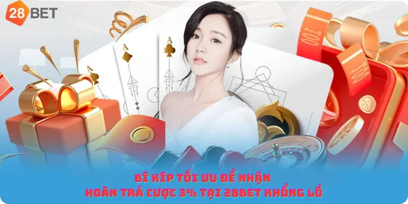 Bí kíp tối ưu để nhận hoàn trả cược 3% tại 28bet khổng lồ