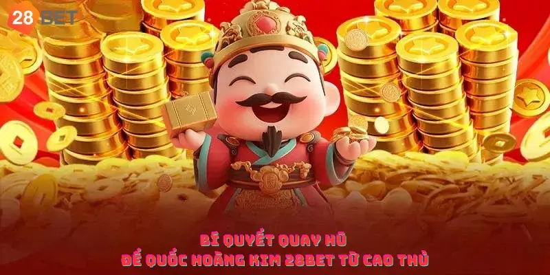 Bí quyết quay hũ Đế Quốc Hoàng Kim 28bet từ cao thủ
