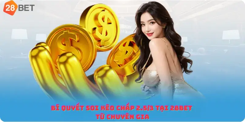 Bí quyết soi kèo chấp 2.5 3 tại 28bet từ chuyên gia