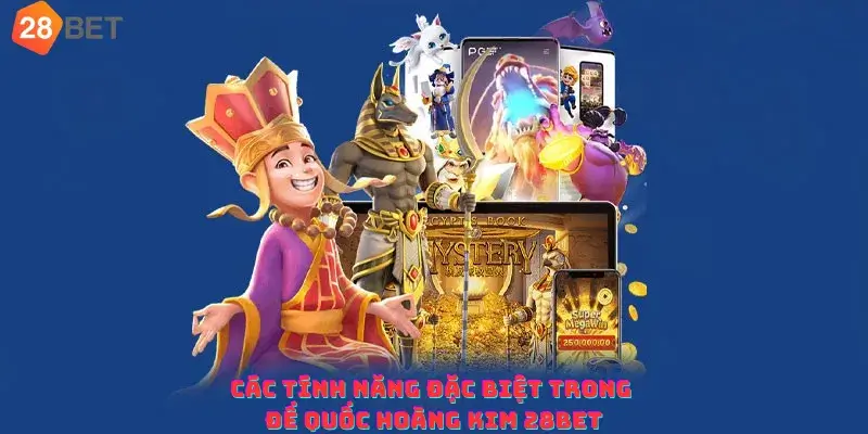 Các tính năng đặc biệt trong Đế Quốc Hoàng Kim 28bet