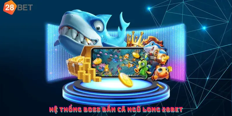 Hệ thống Boss bắn cá Ngũ Long 28bet