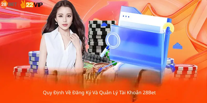 Quy Định Về Đăng Ký Và Quản Lý Tài Khoản 28Bet