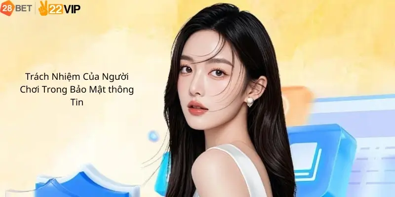 Trách Nhiệm Của Người Chơi Trong Bảo Mật Thông Tin