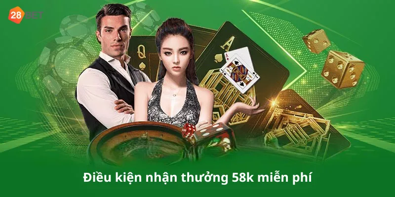 Điều kiện nhận thưởng 58k miễn phí