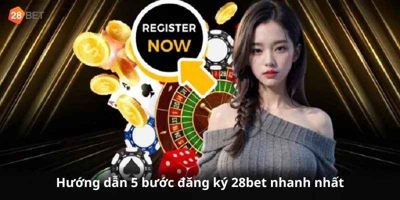 Hướng dẫn 5 bước đăng ký 28bet nhanh nhất