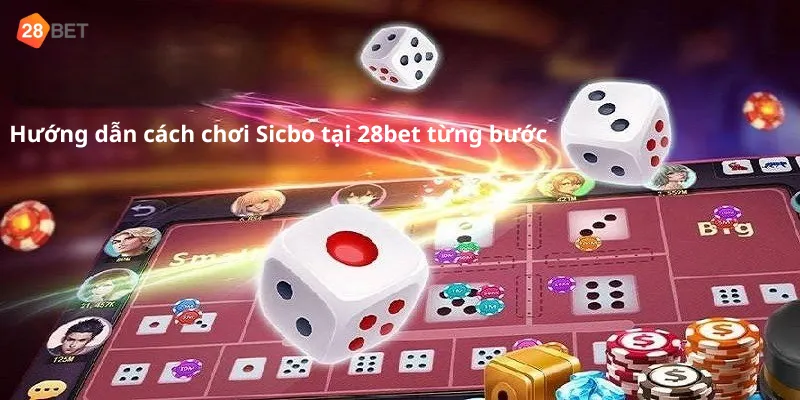 Hướng dẫn cách chơi Sicbo tại 28bet từng bước